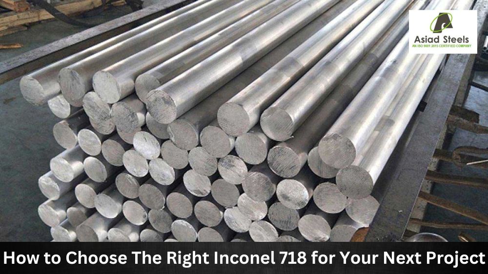 How to Choose the Right Inconel 718 for Your Next Project